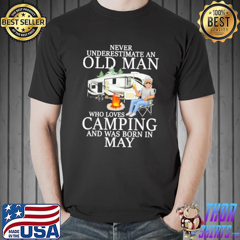 Never Underestimaete An Old Man Who Loves Camping And Was Born In May Shirt