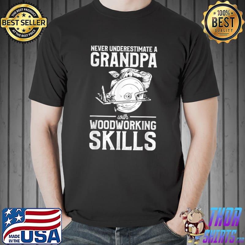 Never Underestimate A Grandpa With Woodworking Skills T-Shirt Unisex