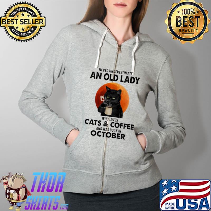 Never underestimate a old lady who loves Cats & Coffee and was born in October Full Zip Hooded