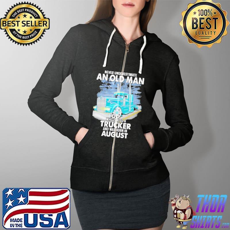 Never underestimate an old man who is also aTrucker and was born in August Full Zip Hooded