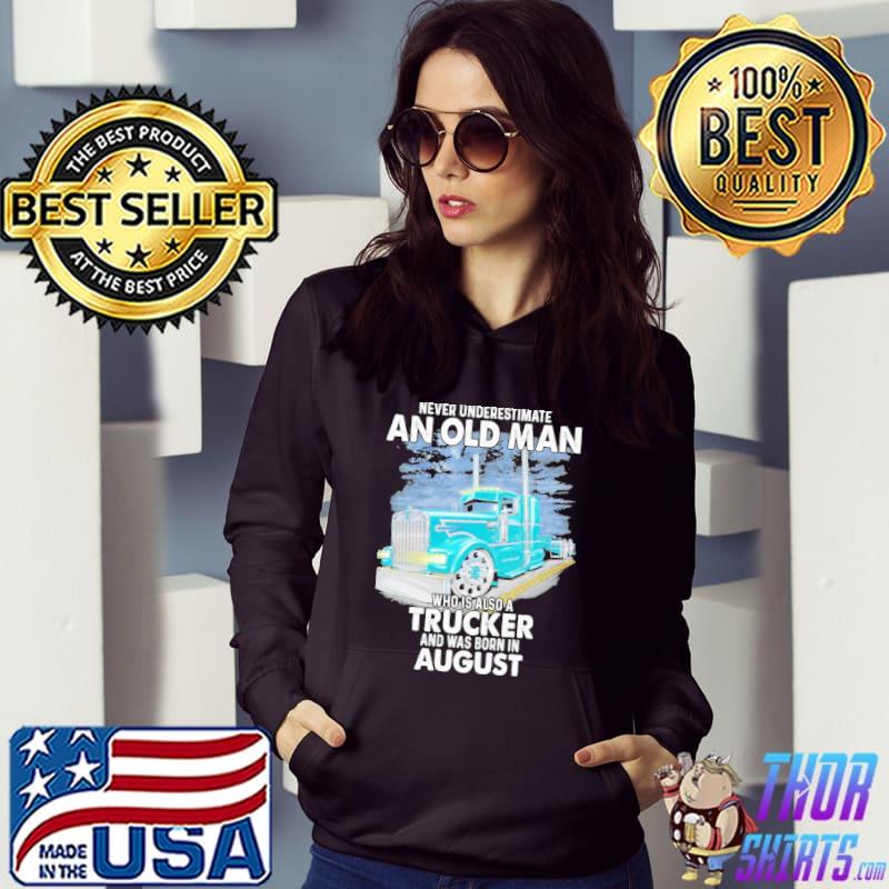Never underestimate an old man who is also aTrucker and was born in August shirt
