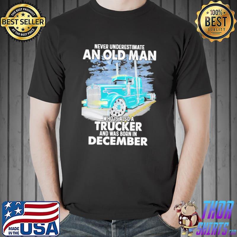 Never underestimate an old man who is also aTrucker and was born in December Unisex