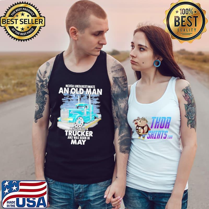 Never underestimate an old man who is also aTrucker and was born in May Tank Top