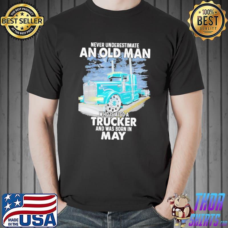 Never underestimate an old man who is also aTrucker and was born in May Unisex