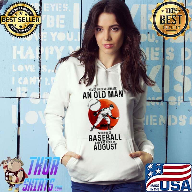 Never underestimate an old man who loves baseball and was born in August shirt