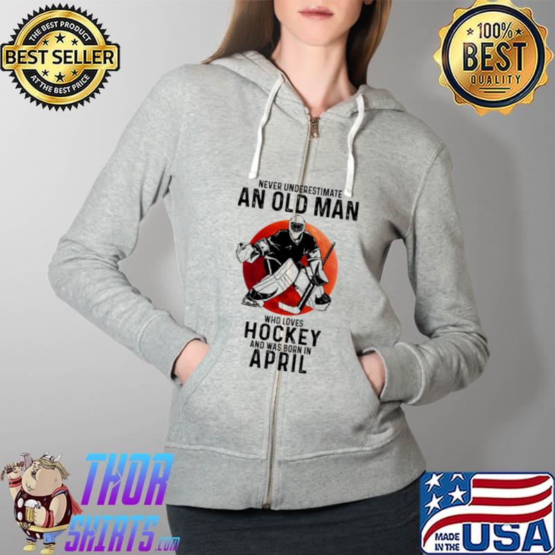 Never underestimate an old man who loves Hockey and was born in April Full Zip Hooded