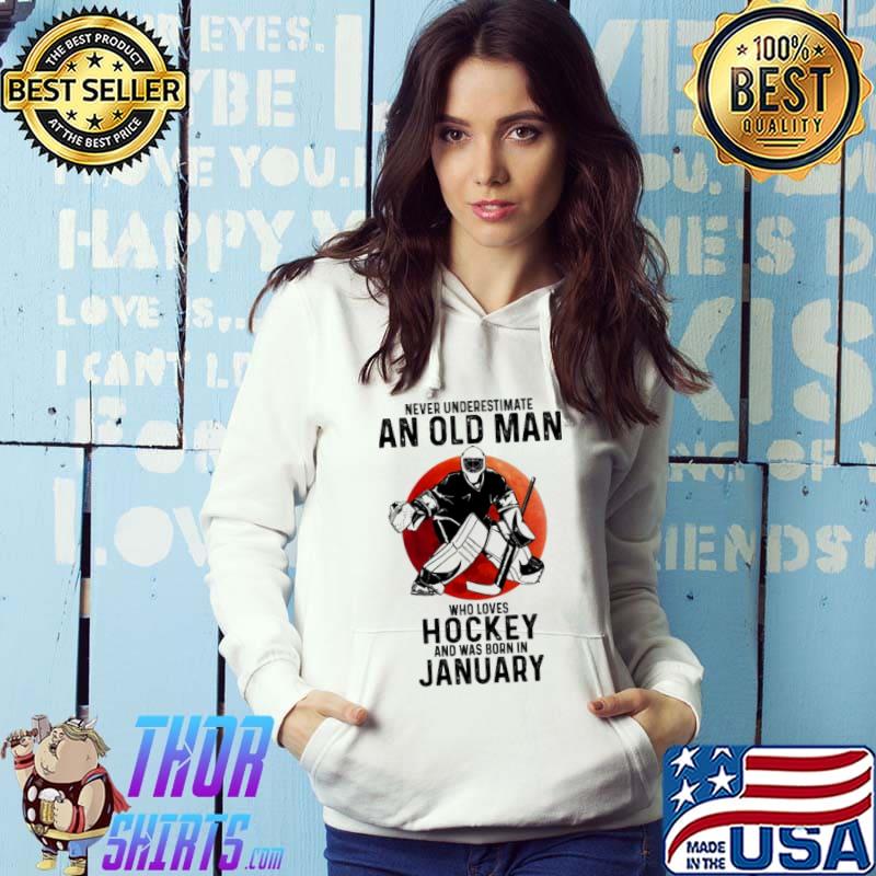 Never underestimate an old man who loves Hockey and was born in January shirt