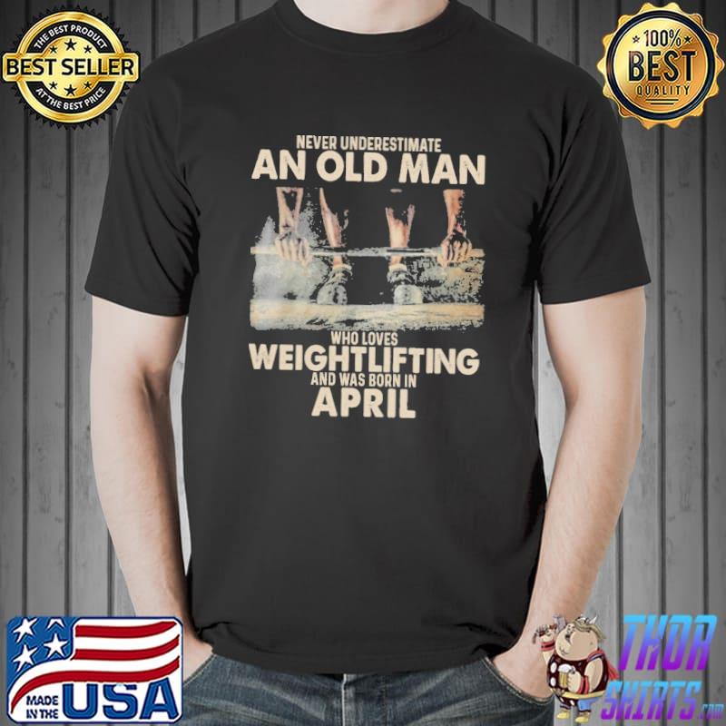 Never underestimate an old man who loves weight lifting shirt