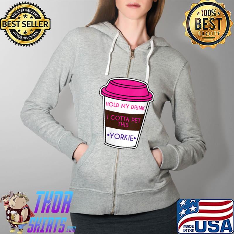 Nice Hold My Drink I Gotta Pet This Yorkie Dog T- Full Zip Hooded