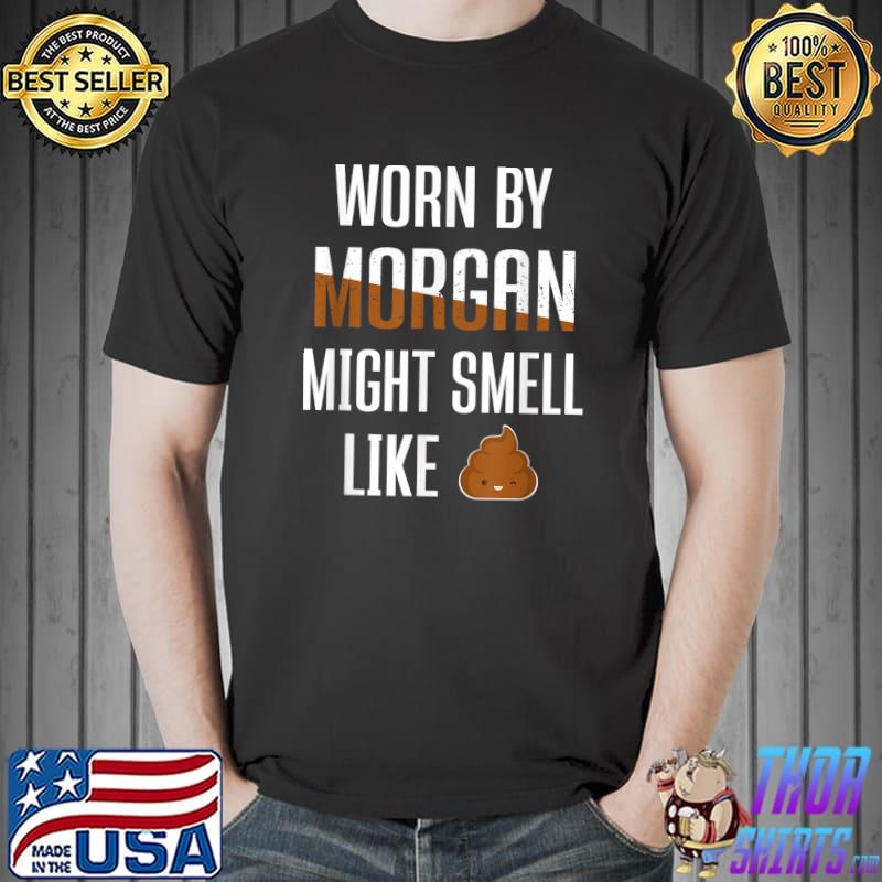 Nice Mens Worn By Morgan Might Smell Like Poop First Given Name T-Shirt Unisex