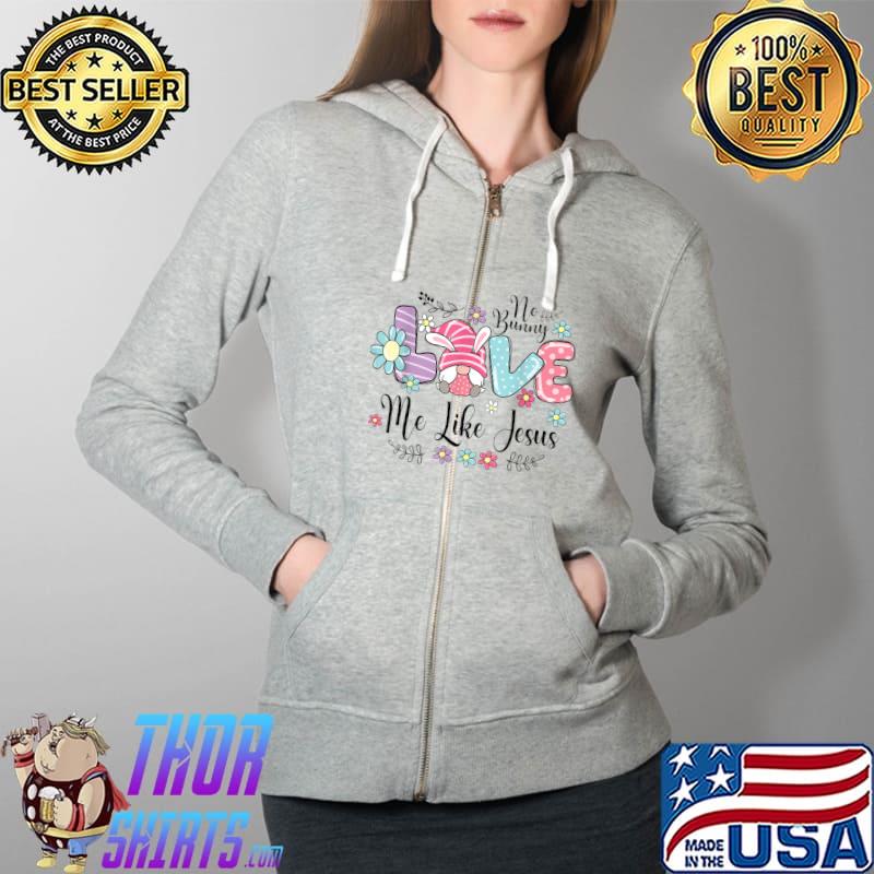 No bunny loves me like Jesus Gnome Easter Egg Flower Gift T-Shirt Full Zip Hooded