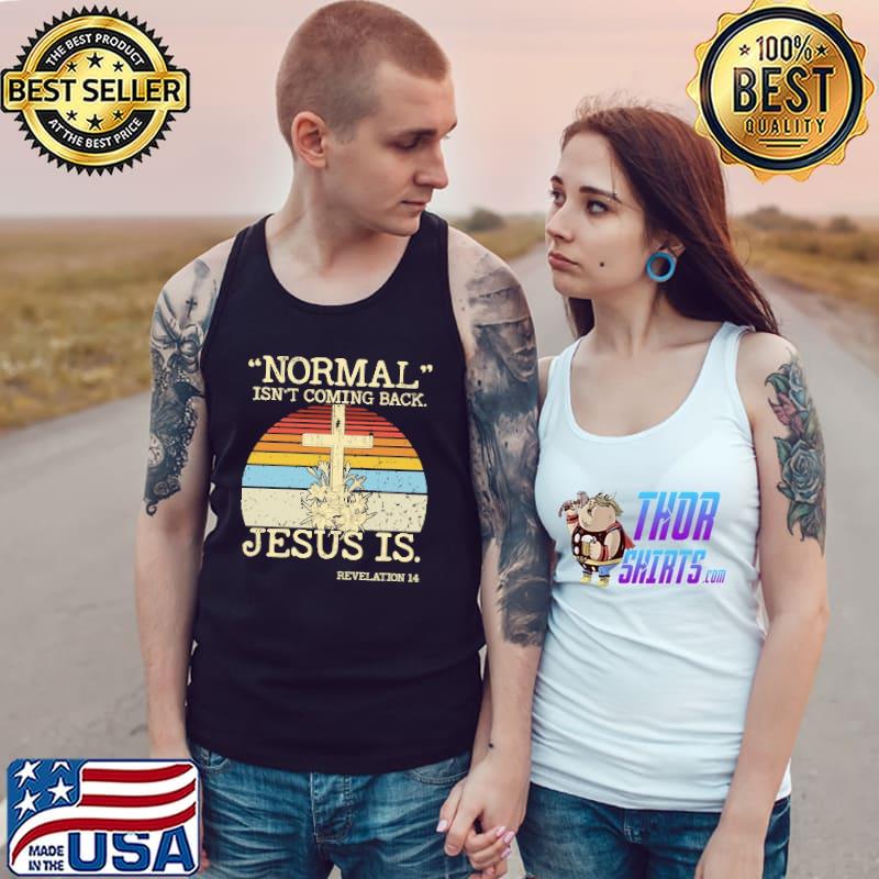 Normal Isn't Coming Back But Jesus Is Revelation 14 Cross Vintage Shirt Tank Top