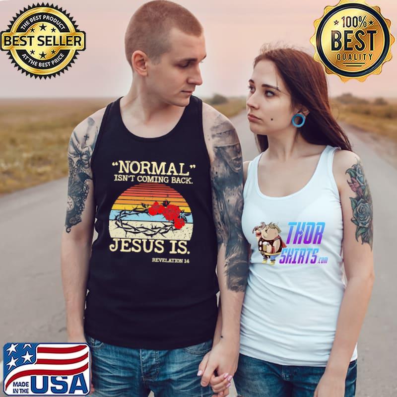 Normal Isn't Coming Back But Jesus Is Revelation 14 Roses Vintage Shirt Tank Top
