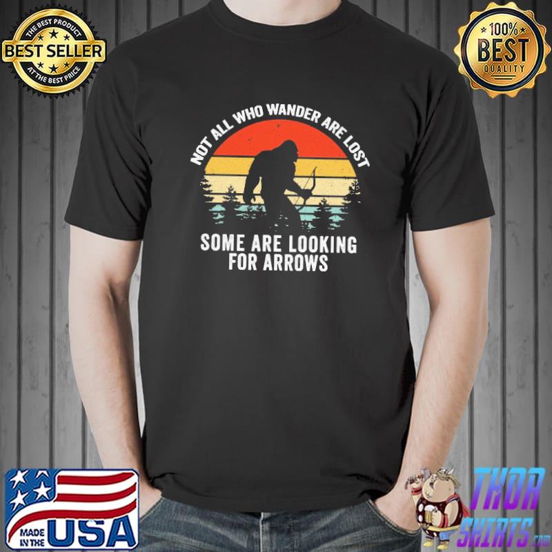 Not All Who Wander Are Lost Some Are Looking For Arrows bigfoot Archery Archer Shirt