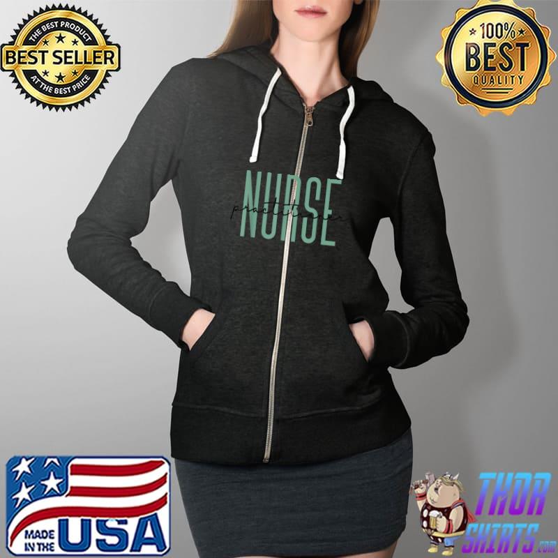 Nurse Practitioner Nursing Student School Graduate T-Shirt Full Zip Hooded