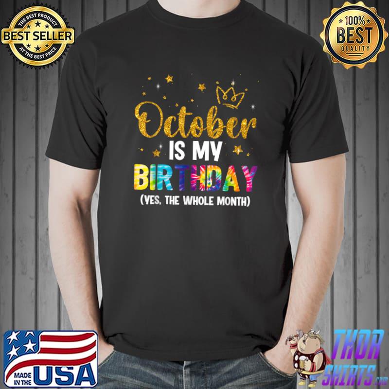 October Is My Birthday Yes The Whole Month Tie Dye Womens T-Shirt Unisex