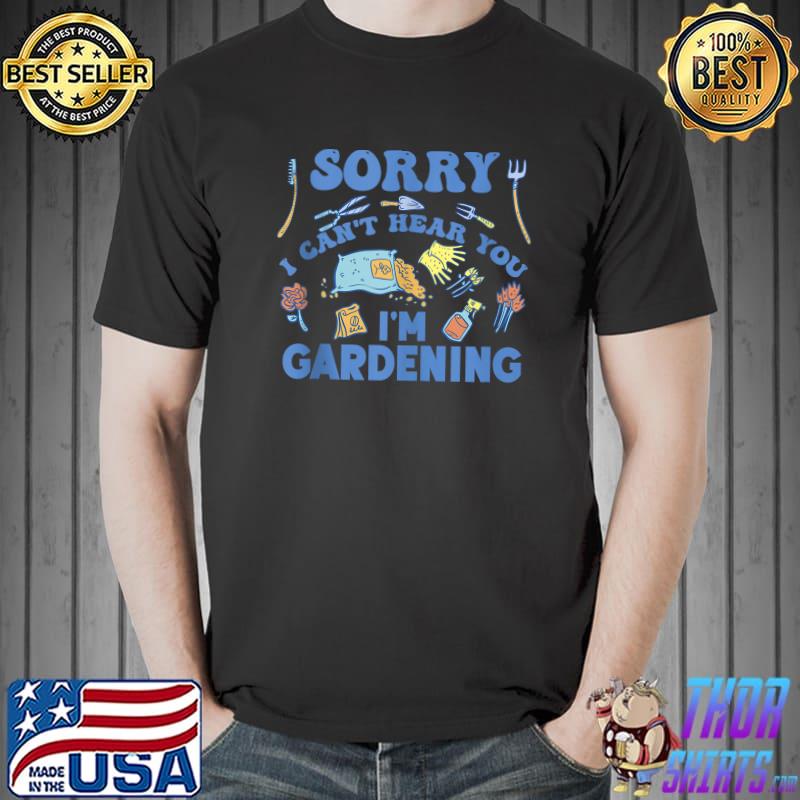 Original Master Gardener Sorry I Can't Hear You I'm Gardening Plant T- Unisex