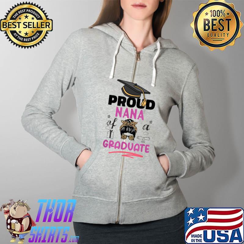 Proud Nana Of a Graduate Messy Bun School College T-Shirt Full Zip Hooded