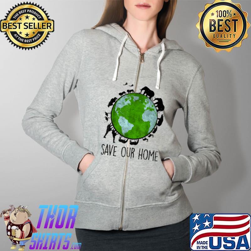 Save Our Home shirt Earth Day Animals Wildlife Conservation T-Shirt Full Zip Hooded