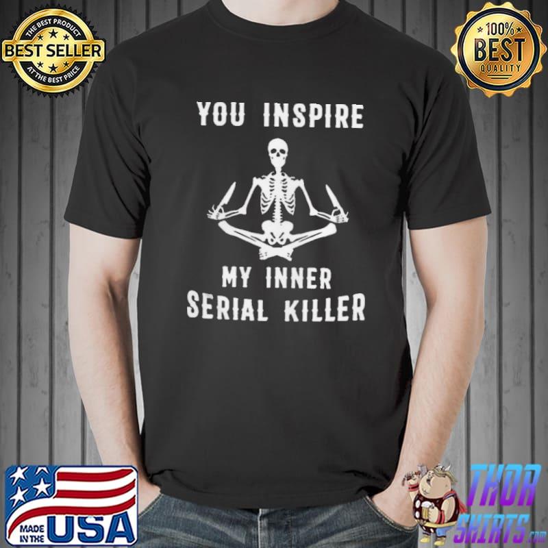 Skeleton yoga you inspire my inner serial killer shirt