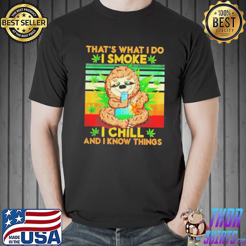 Sloth that's what I do I smoke I chill and I know things weed shirt