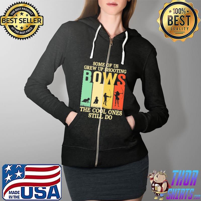 Some of us grew up shooting bows the cool ones still do Vintage Shirt Full Zip Hooded