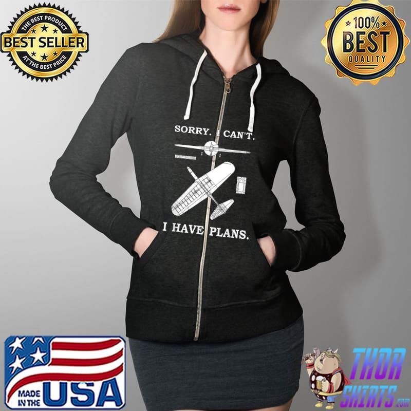 Sorry. I Can't. I Have Plans. Funny Airplane Model Plan T-Shirt Full Zip Hooded