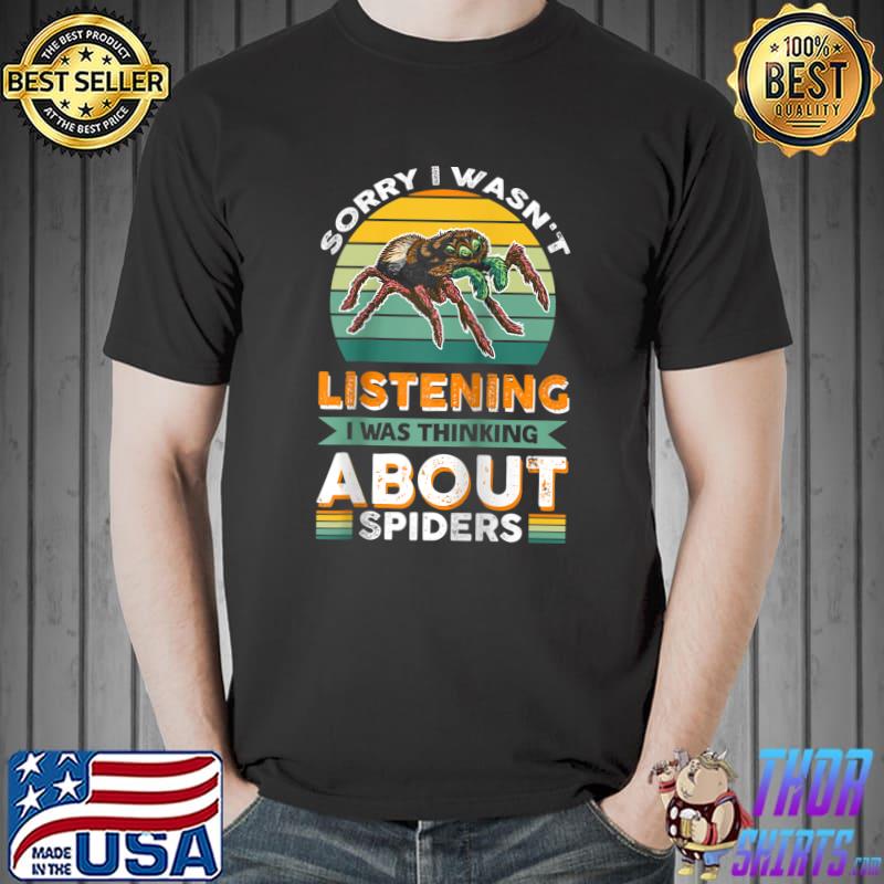 Sorry I Wasn't Listening, I Was Thinking About Spiders T-shirt