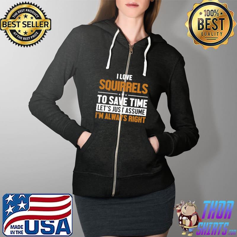 Squirrels Let's Assume I'm Right Fox Eastern Gray Squirrel T- Full Zip Hooded