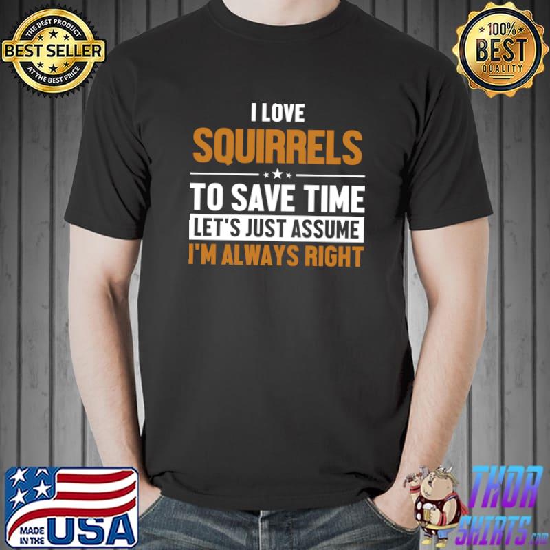 Squirrels Let's Assume I'm Right Fox Eastern Gray Squirrel T- Unisex