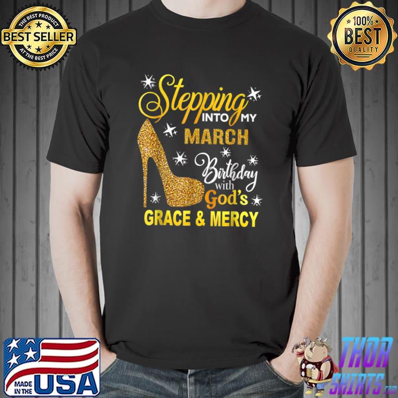 Stepping Into My March Birthday With Gods Grace And Mercy T-Shirt Unisex