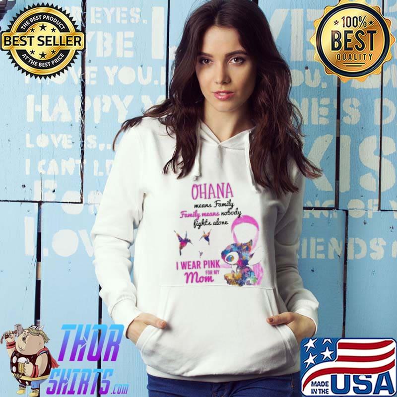 Stitch Ohana Means Family Nobody Fights Alone I Wear Pink For My Mom Shirt Hoodie