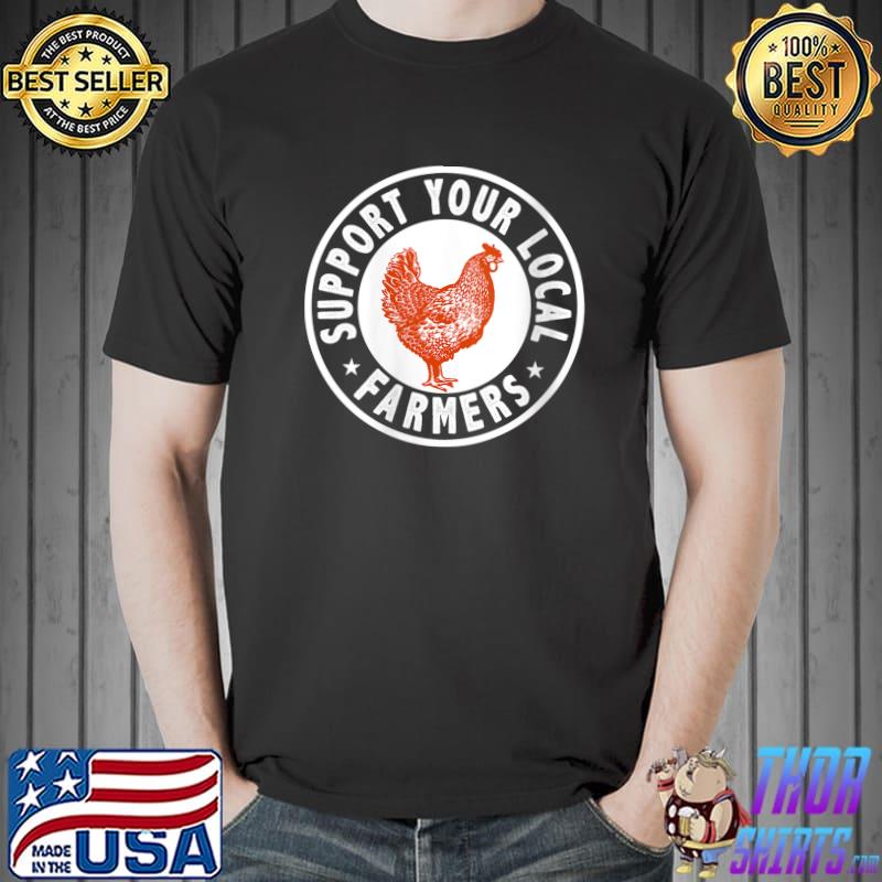 Support Locals Farmers Chicken Hen Poultry Farming Livestock T-shirt