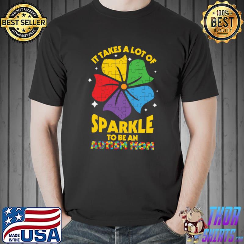 Takes a Lot of Sparkle Be an Autism Mom T-shirt