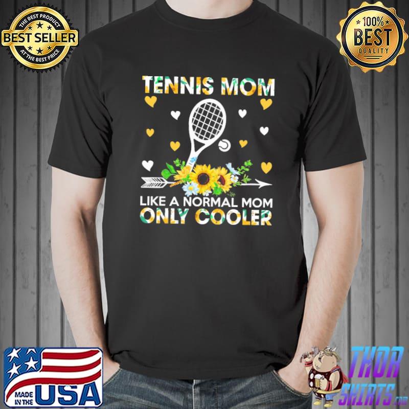 Tennis mom like a normal mom only cooler flowers shirt
