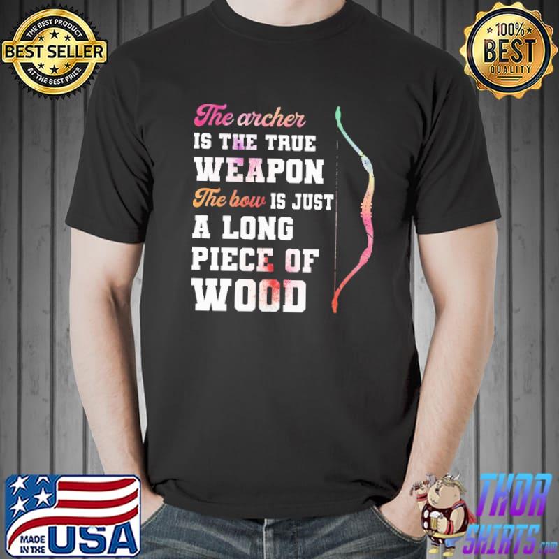 The archer is the truth weapon The bow is just a long piece of wood Shirt