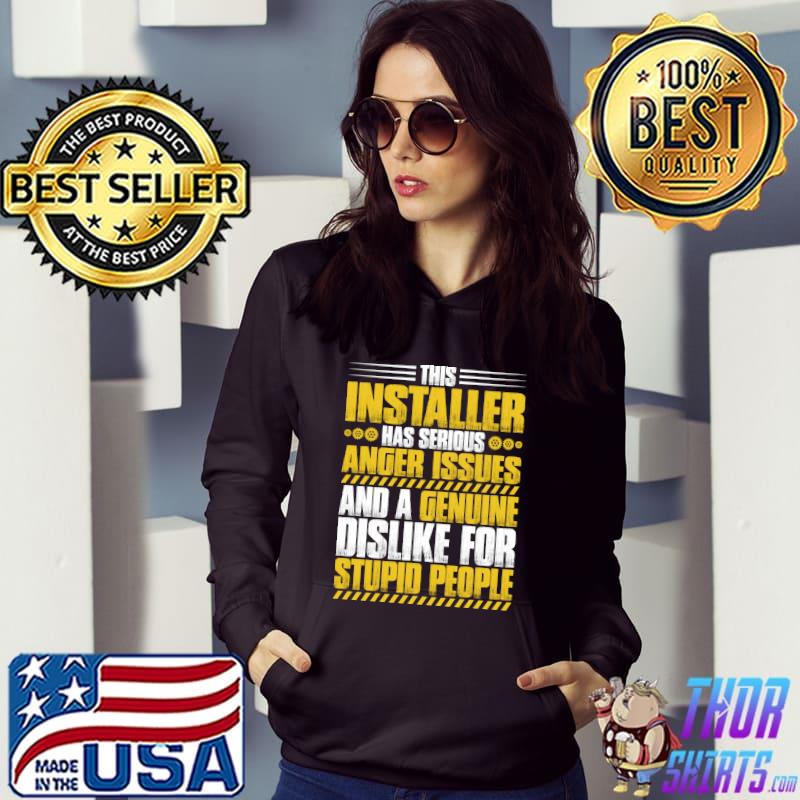 This installer has serious Anger Issues Installer T-shirt