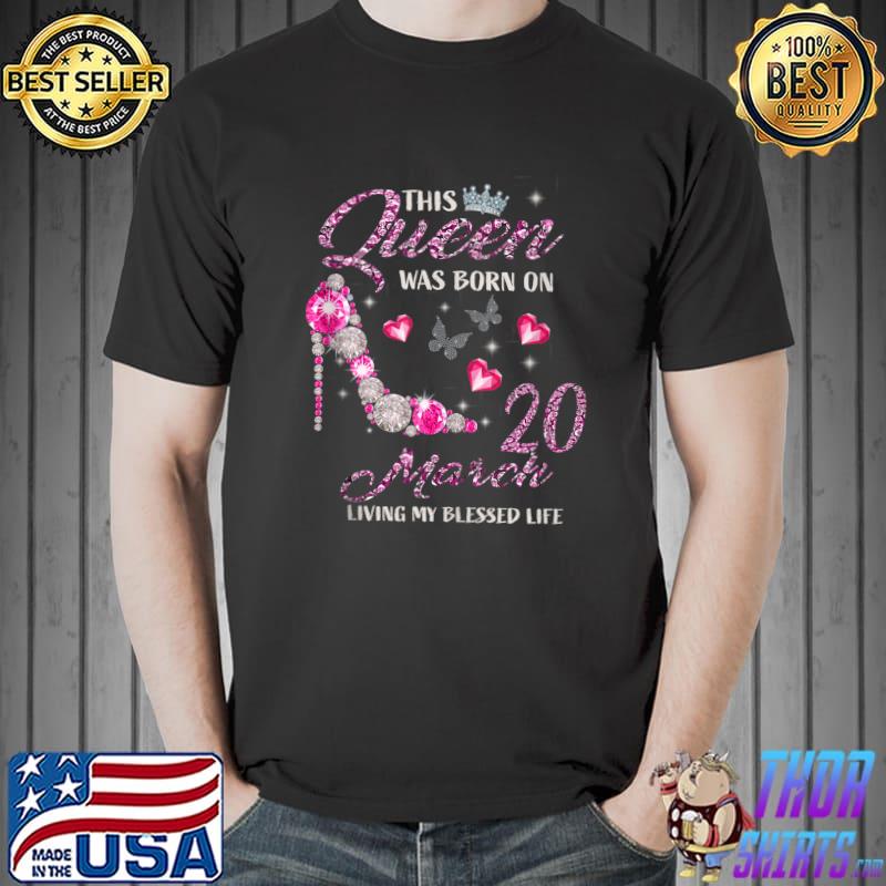 This Queen Was Born In March 20 Living My Blessed Life T- Unisex