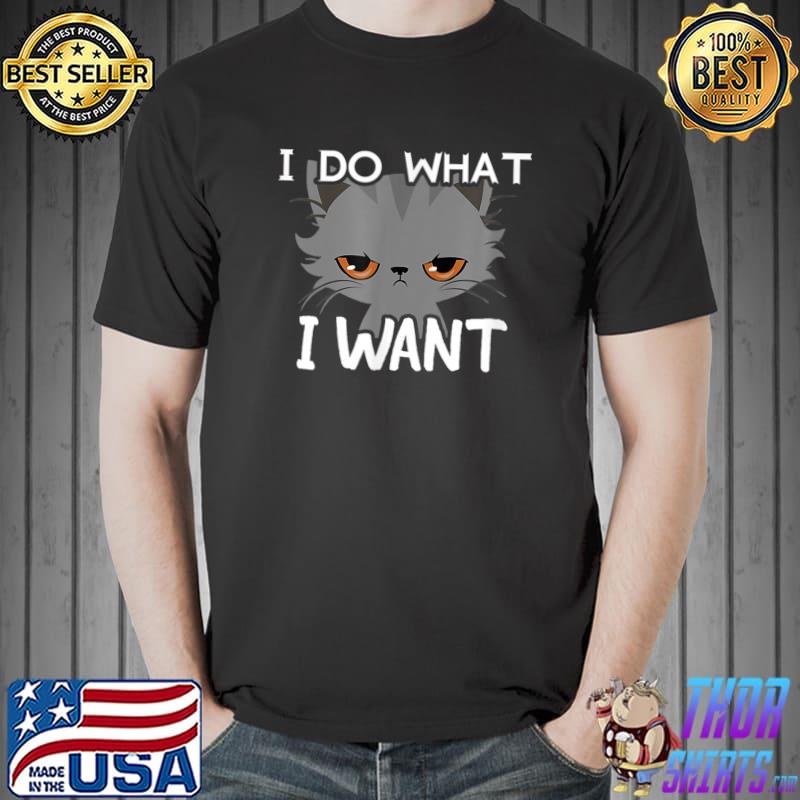 Top I Do What I Want Sarcastic Gag Gift Joke Cat T-Shirt Unisex