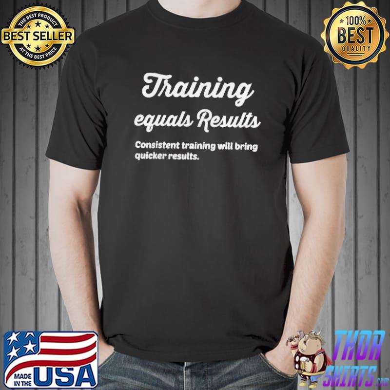Training equals results fitness apparel shirt