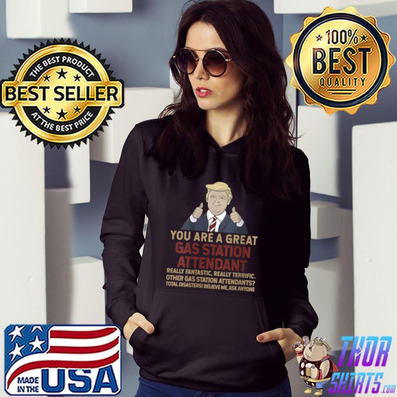 Trump You Are A Great gas station attendant T-shirt