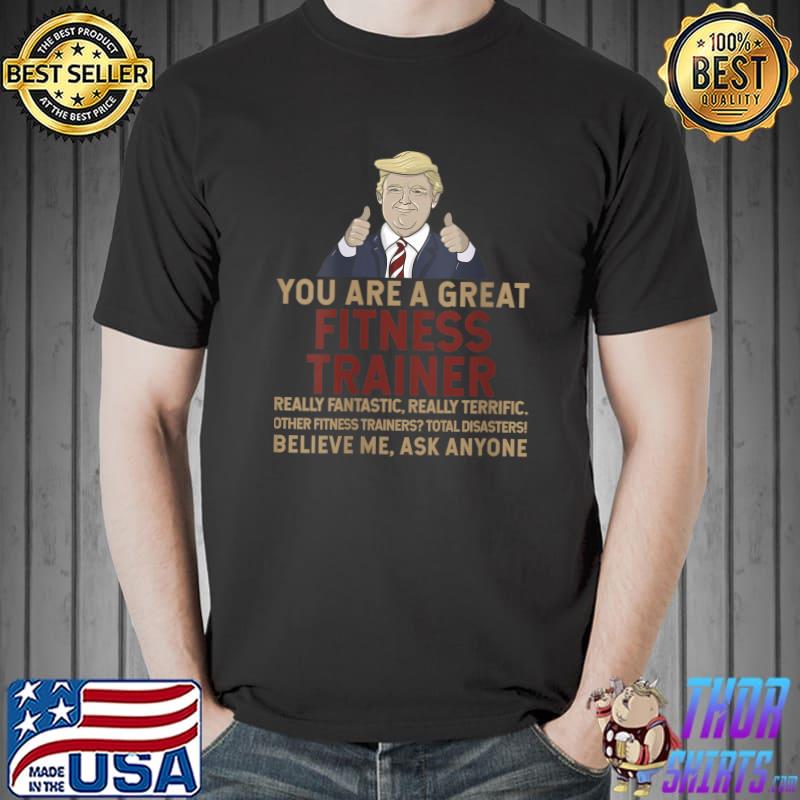 Trump You Are A Great Great Fitness Trainer T- Unisex