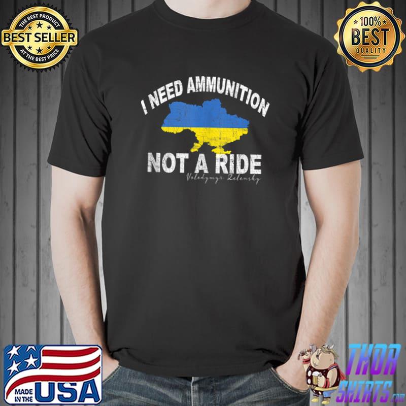 Volodymyr Zelensky I Need Ammunition, Not A Ride Ukraine map T- Unisex