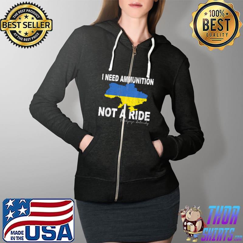 Volodymyr Zelensky I Need Ammunition, Not A Ride Ukraine T-Shirt Full Zip Hooded