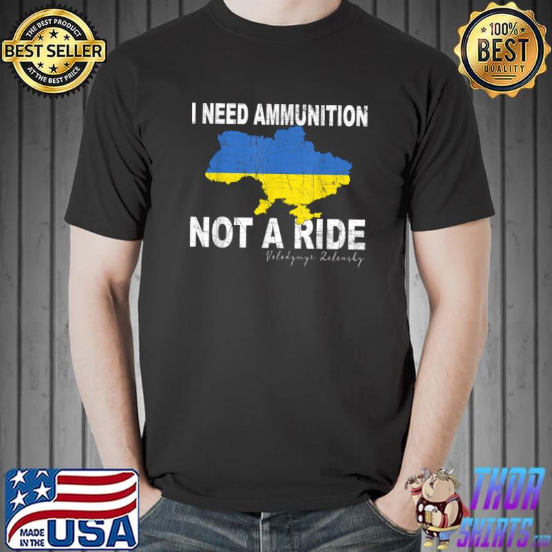 Volodymyr Zelensky I Need Ammunition, Not A Ride Ukraine T-Shirt Unisex
