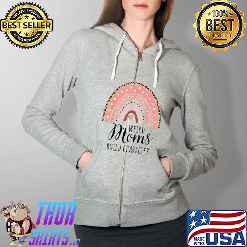 Weird Moms Build Character Pink Leopard Rainbow Mothers Day T-Shirt Full Zip Hooded