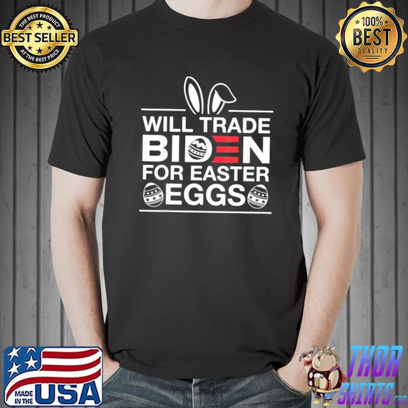 Will Trade Biden For Easter Eggs, Anti Joe Biden T-Shirt