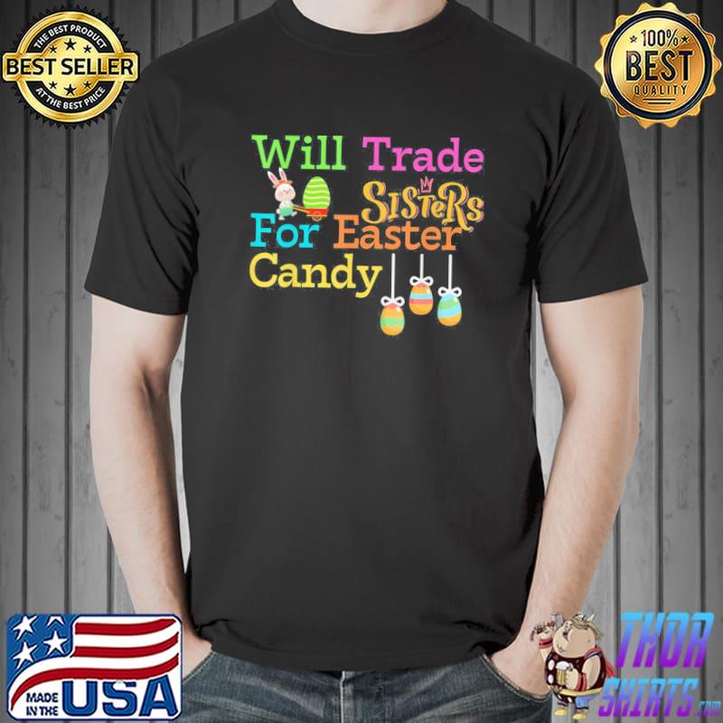 Will Trade Sister For Easter Candy, Cute Bunny T-Shirt