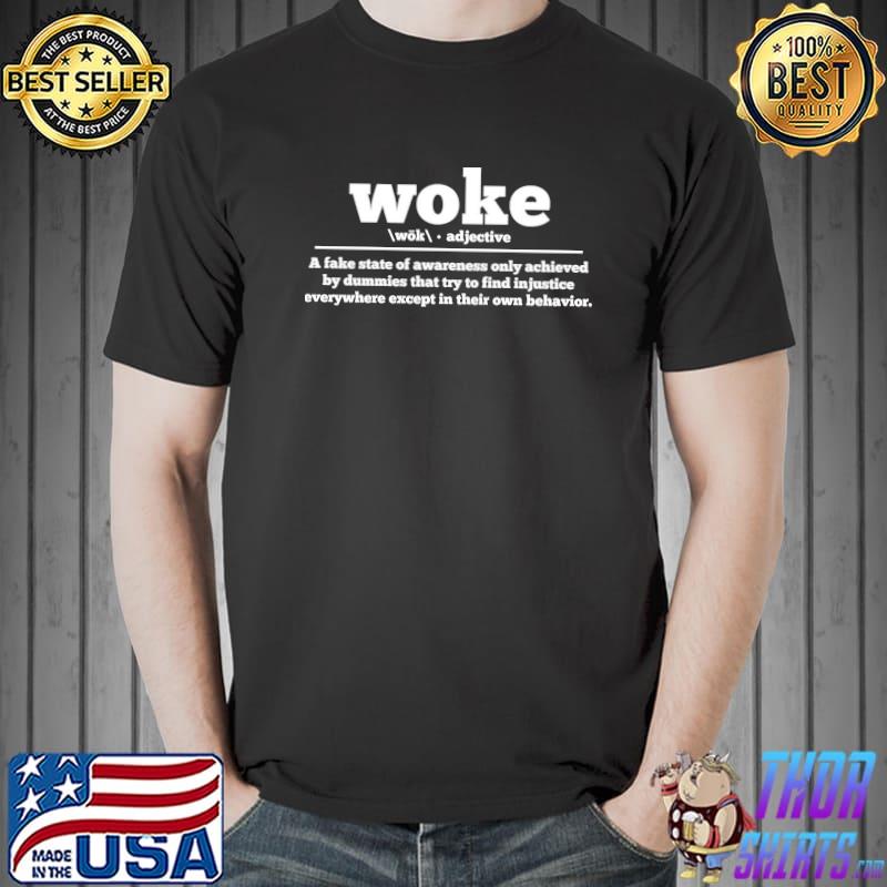 Woke A Fake Of Awareness Only Achieved By Dummies That Try To Find Injustice Shirt