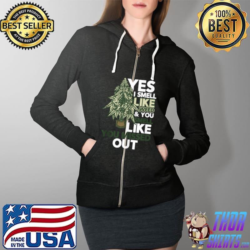 Yes I Smell Like Weed You Smell Like You Missed Out T- Full Zip Hooded